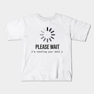 Please wait I'm stealing your data Kids T-Shirt